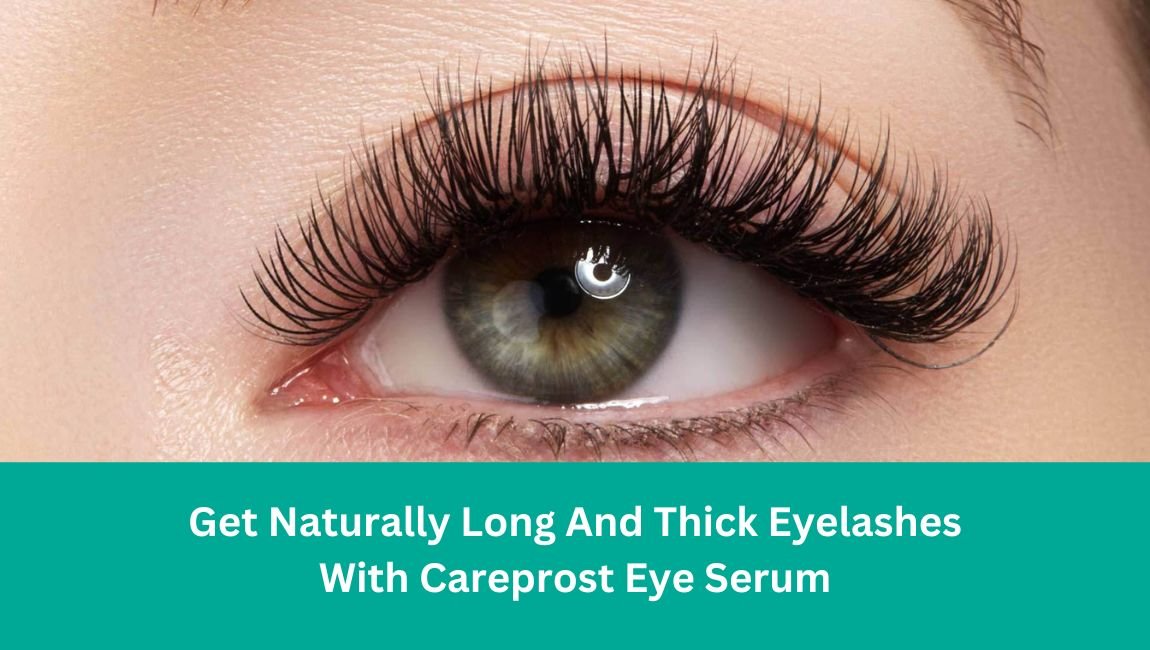 Get Naturally Long And Thick Eyelashes With Careprost Eye Serum